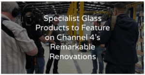 Specialist glass to feature on channel 4 remarkable renovations